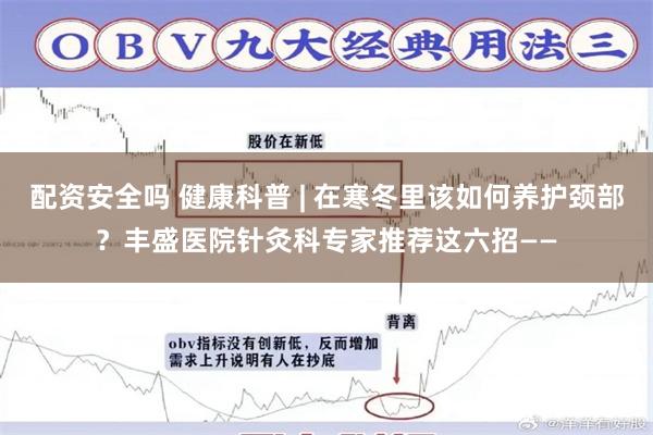 配资安全吗 健康科普 | 在寒冬里该如何养护颈部？丰盛医院针灸科专家推荐这六招——