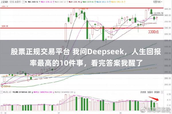 股票正规交易平台 我问Deepseek，人生回报率最高的10件事，看完答案我醒了