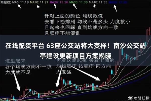 在线配资平台 63座公交站将大变样！南沙公交站亭建设更新项目方案揭晓