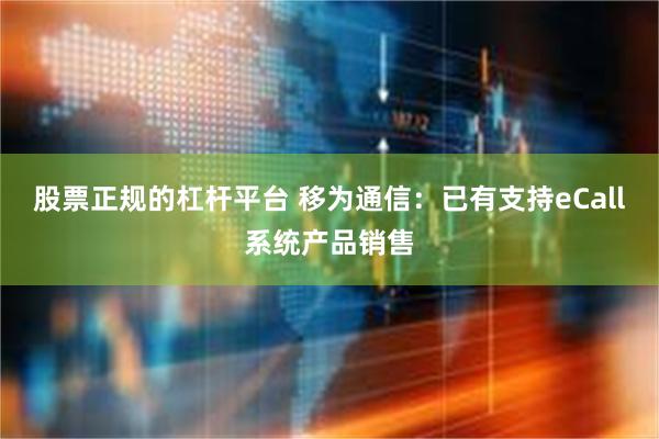 股票正规的杠杆平台 移为通信：已有支持eCall系统产品销售