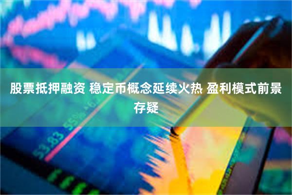 股票抵押融资 稳定币概念延续火热 盈利模式前景存疑