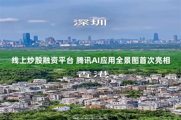 线上炒股融资平台 腾讯AI应用全景图首次亮相