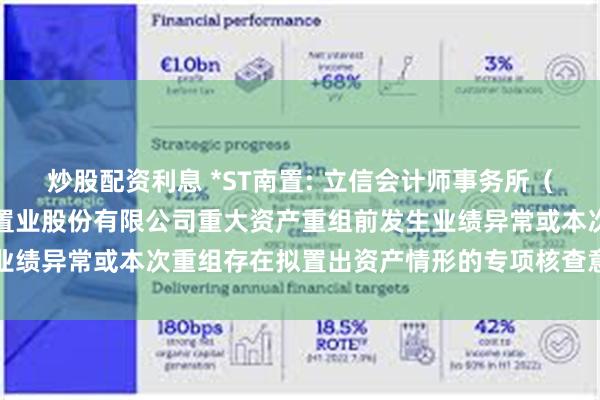 炒股配资利息 *ST南置: 立信会计师事务所（特殊普通合伙）关于南国置业股份有限公司重大资产重组前发生业绩异常或本次重组存在拟置出资产情形的专项核查意见内容摘要