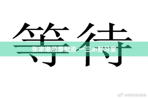 张家港股票配资 一三ai智习室