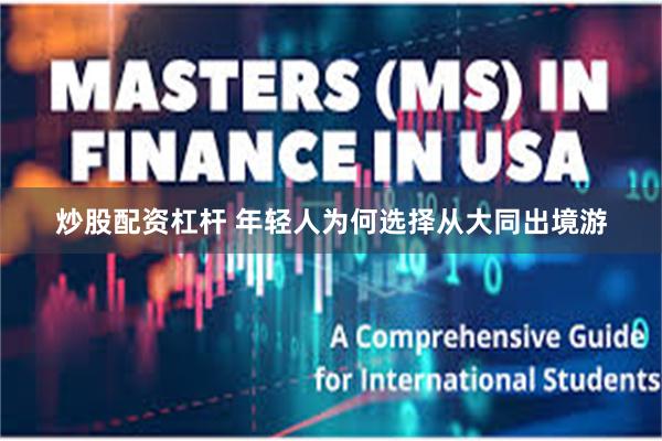 炒股配资杠杆 年轻人为何选择从大同出境游